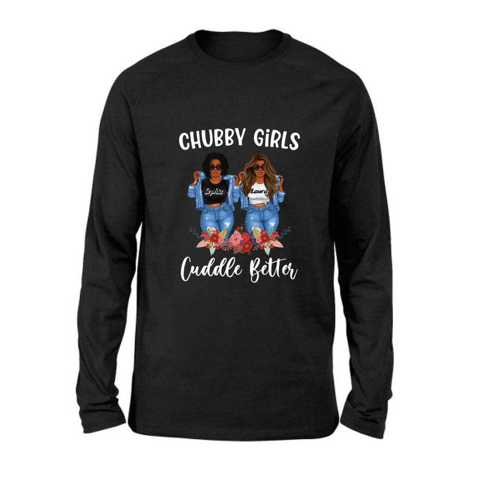 Personalized Chubby Girls T-shirt/Long Sleeve/Sweater - Gift Idea For Friends/Besties/Sisters - Chubby Girls Cuddle Better