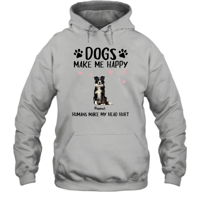 Personalized Dog Shirt/Pullover Hoodie - Up to 9 Dogs - Gift Idea For Dog Lover - Dogs Make Me Happy Humans Make My Head Hurt