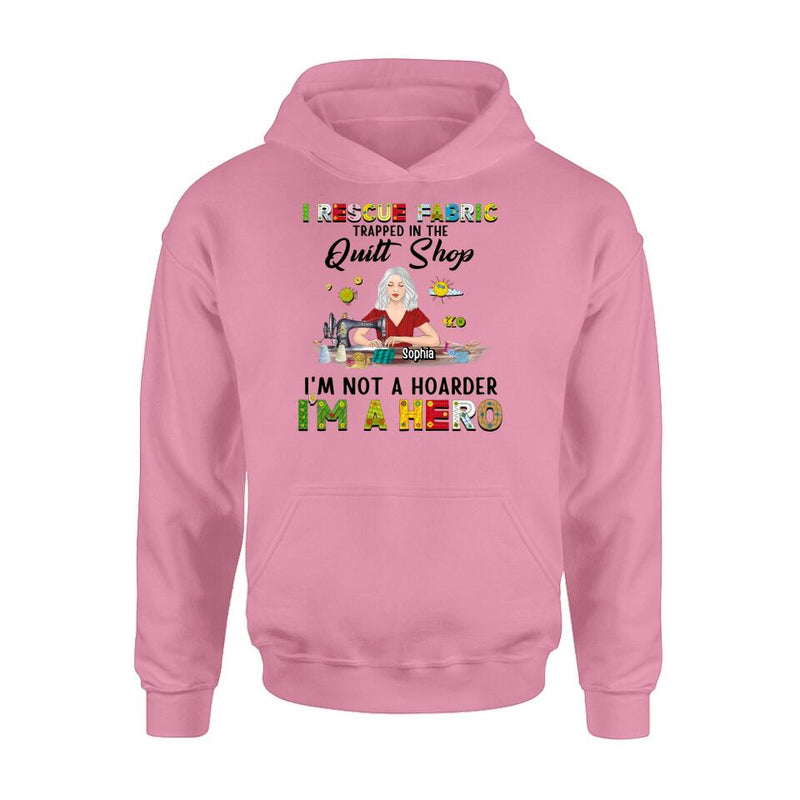 Personalized Hoarder Sewing Hoodie - Gift Idea For Sewing Lovers/Mother's Day - I Rescue Fabric Trapped In The Quilt Shop, I'm Not A Hoarder, I'm A Hero