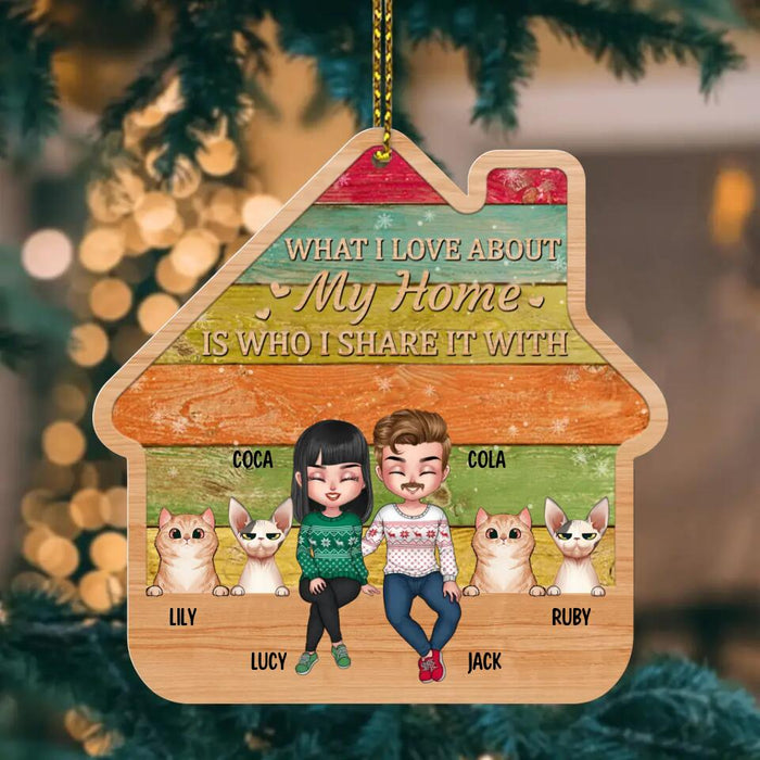 Personalized Christmas House Ornament - Gift Idea For Husband/Wife/Cat Owner with up to 4 Cats - What I Love About My Home Is Who I Share It With
