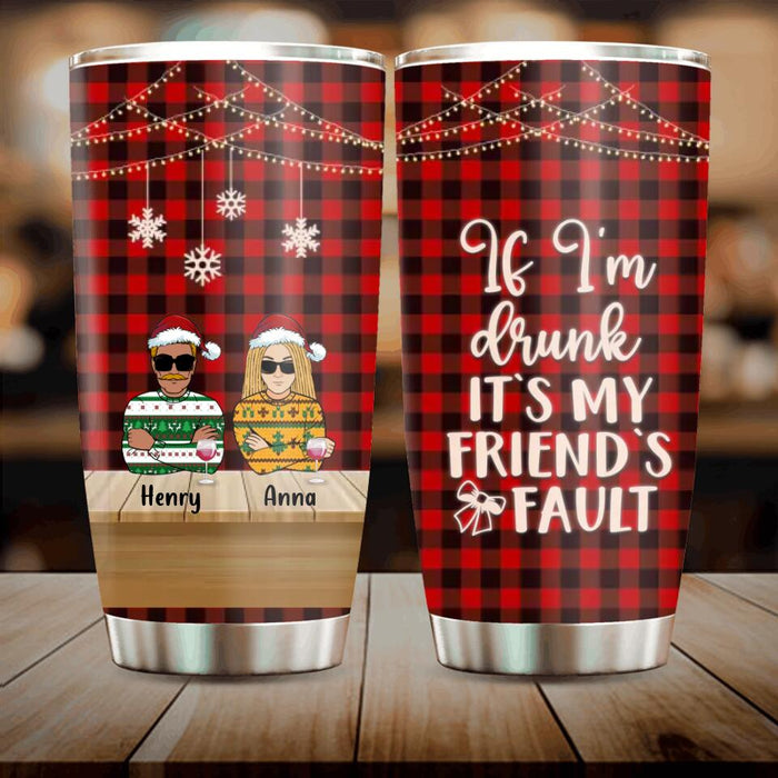 Personalized Christmas Friends Tumbler - Up to 5 People - Christmas Gift For BFF, Besties, Best Friends, Family - If I'm Drunk It's My Friend's Fault
