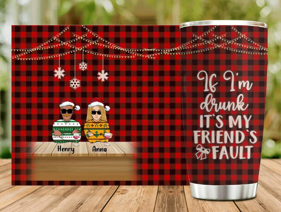 Personalized Christmas Friends Tumbler - Up to 5 People - Christmas Gift For BFF, Besties, Best Friends, Family - If I'm Drunk It's My Friend's Fault