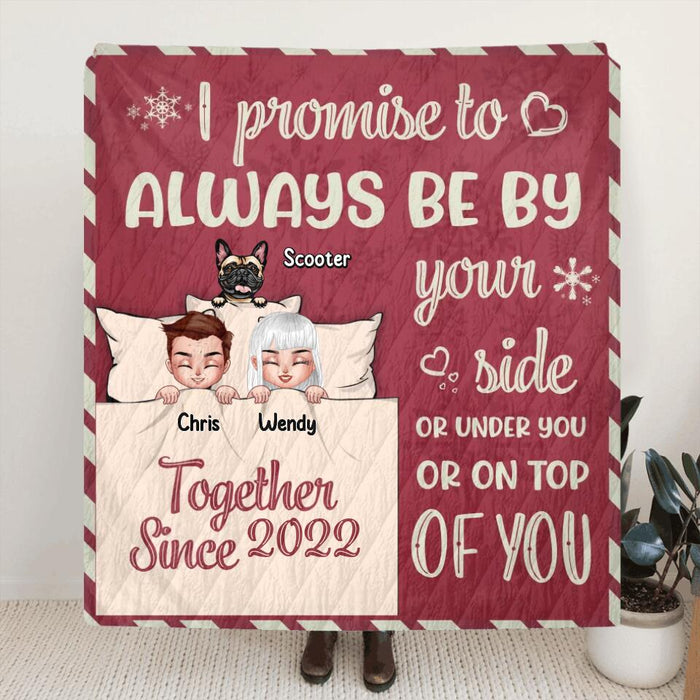 Personalized Couple With Pet Quilt/Fleece Blanket/Pillow Cover - Up to 5 Pets - Gift Idea For Dog/Cat Lovers/Couple - I Promise To Always Be By Your Side Or Under You Or On Top Of You
