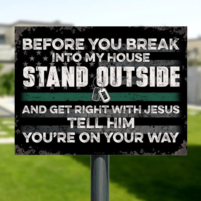 Personalized Horizontal Metal Sign - Best Gift Idea For Home - Before You Break Into My House Stand Outside And Get Right With Jesus