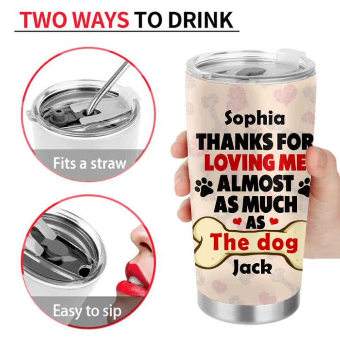 Personalized Dog Tumbler - Gift for Couples, Dog Lovers - Up to 5 Dogs - Thanks for loving me almost as much as the dog