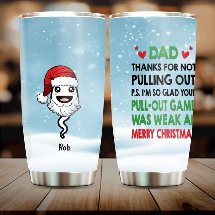 Personalized Christmas Tumbler - Gift Idea For Father/Christmas with up to 7 Sperms - I'm So Glad Your Pull-out Game Was Weak Af