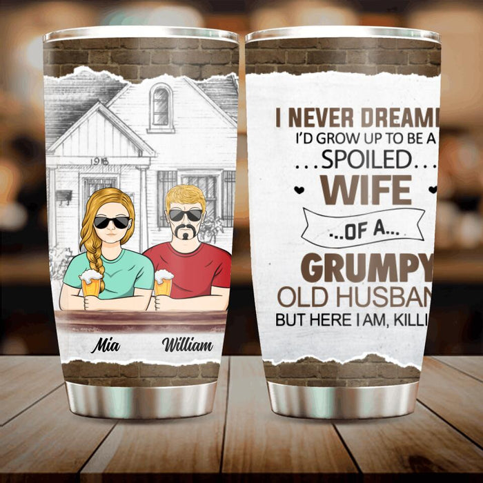 Personalized Couple Tumbler - Gift Idea For Couple - I Never Dreamed I'd Grow Up To Be A Spoiled Wife Of A Grumpy Old Husband