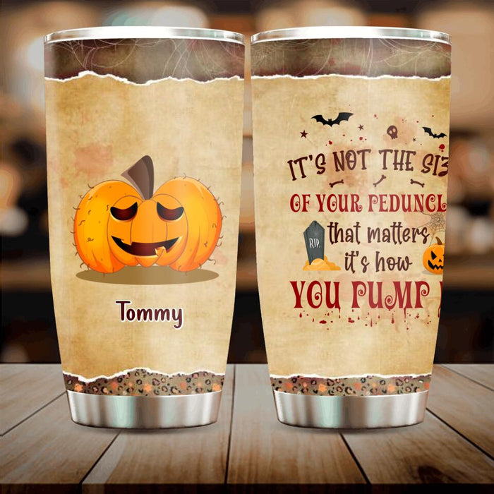 Personalized Funny Pumpkins Halloween Tumbler - Gift Idea For Halloween/Friends - It's Not The Size Of Your Peduncle That Matters It's How You Pump It