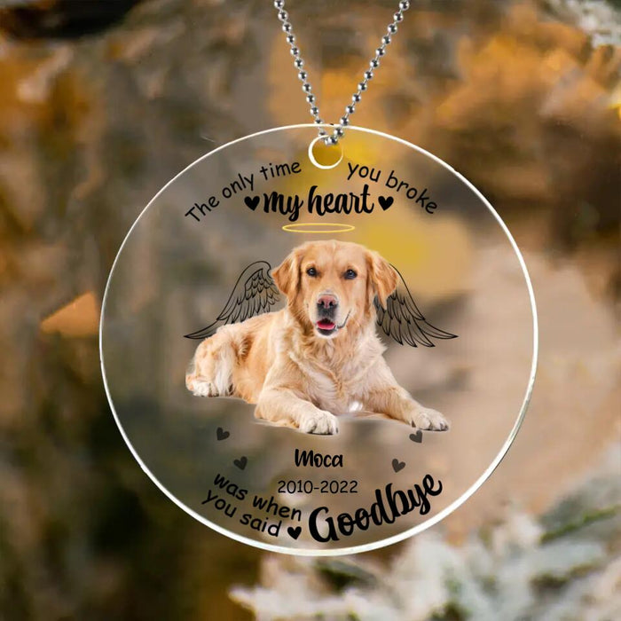 Personalized Memorial Pet Photo Acrylic Ornament - Christmas Memorial Gift Idea For Pet Lovers - The Only Time You Broke My Heart Was When You Said Goodbye