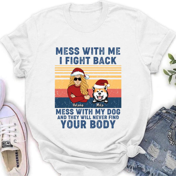 Personalized Pet T-shirt/Long Sleeve/Sweatshirt/Hoodie - Man/Woman With Up to 4 Pets - Gift Idea For Christmas/Dog/Cat Lover - Mess With Me I Fight Back Mess With My Dog And They Will Never Find Your Body