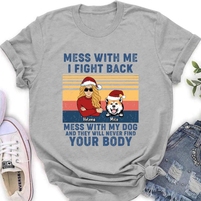 Personalized Pet T-shirt/Long Sleeve/Sweatshirt/Hoodie - Man/Woman With Up to 4 Pets - Gift Idea For Christmas/Dog/Cat Lover - Mess With Me I Fight Back Mess With My Dog And They Will Never Find Your Body