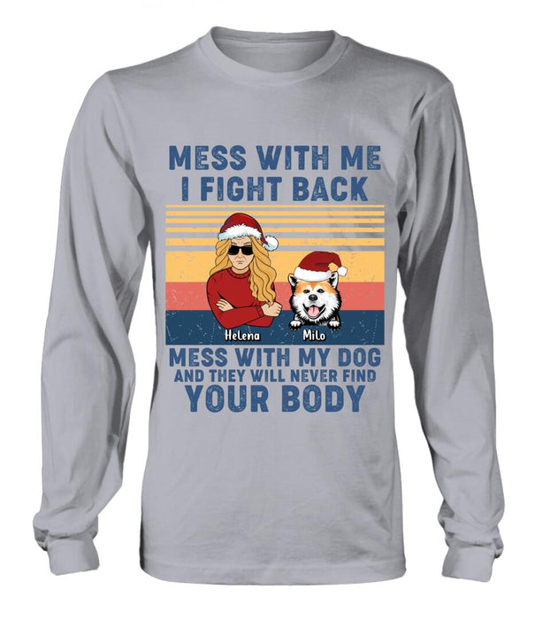 Personalized Pet T-shirt/Long Sleeve/Sweatshirt/Hoodie - Man/Woman With Up to 4 Pets - Gift Idea For Christmas/Dog/Cat Lover - Mess With Me I Fight Back Mess With My Dog And They Will Never Find Your Body