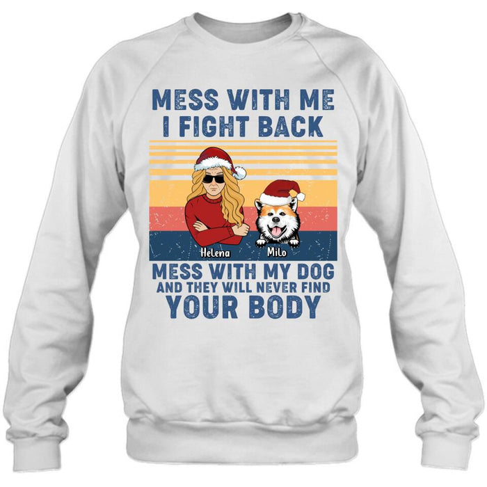 Personalized Pet T-shirt/Long Sleeve/Sweatshirt/Hoodie - Man/Woman With Up to 4 Pets - Gift Idea For Christmas/Dog/Cat Lover - Mess With Me I Fight Back Mess With My Dog And They Will Never Find Your Body