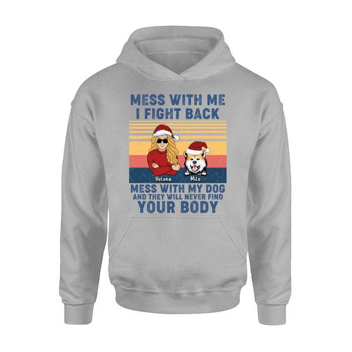 Personalized Pet T-shirt/Long Sleeve/Sweatshirt/Hoodie - Man/Woman With Up to 4 Pets - Gift Idea For Christmas/Dog/Cat Lover - Mess With Me I Fight Back Mess With My Dog And They Will Never Find Your Body
