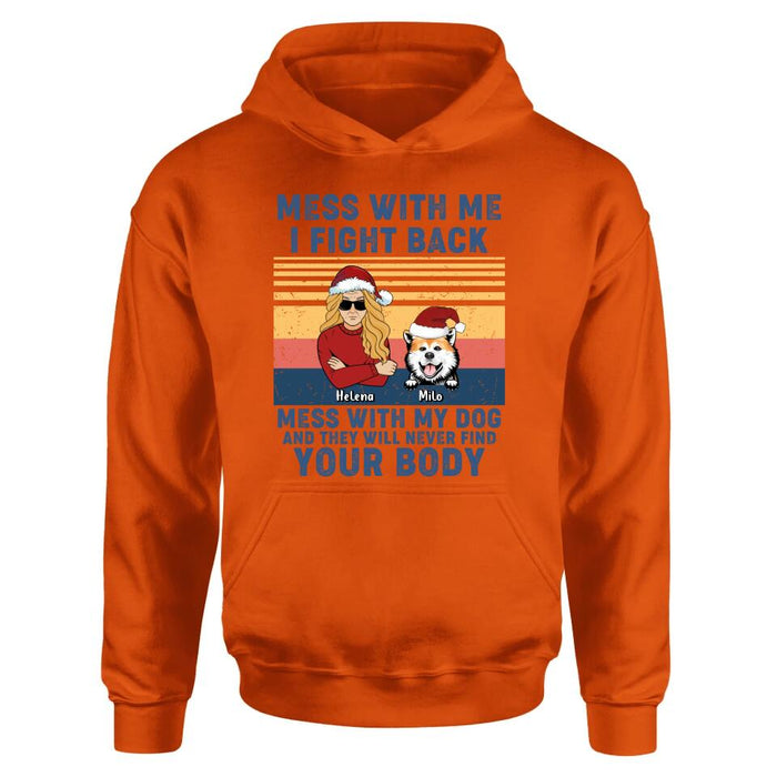 Personalized Pet T-shirt/Long Sleeve/Sweatshirt/Hoodie - Man/Woman With Up to 4 Pets - Gift Idea For Christmas/Dog/Cat Lover - Mess With Me I Fight Back Mess With My Dog And They Will Never Find Your Body