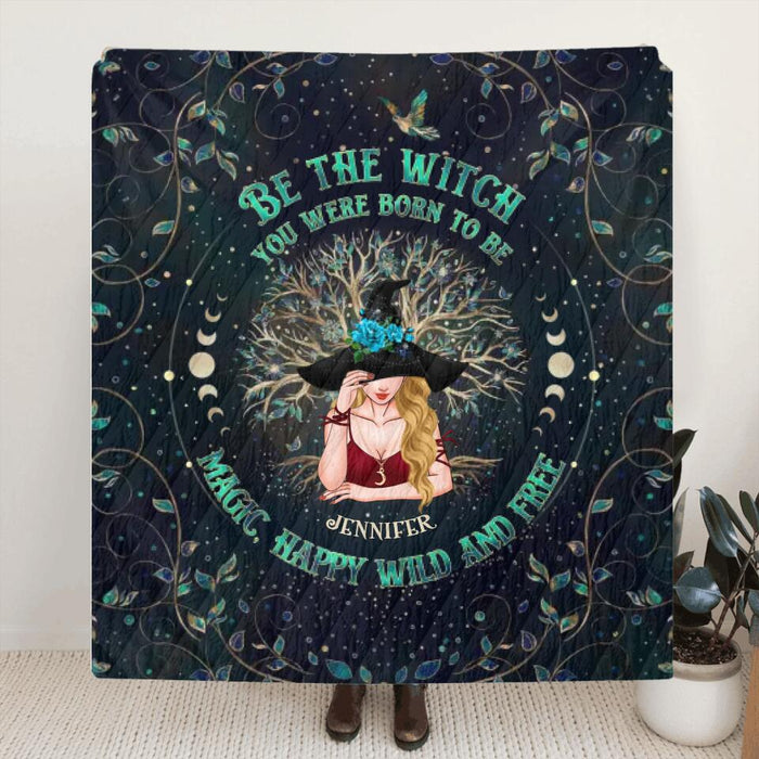 Personalized Witch Quilt/Fleece Blanket - Gift Idea For Witch Lovers - Be The Witch You Were Born To Be Magic, Happy Wild And Free