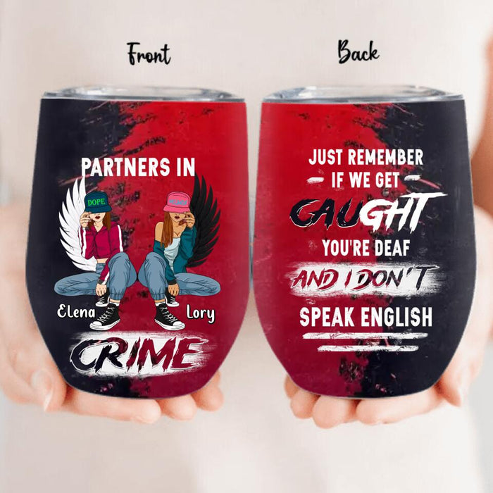 Personalized Besties Wine Tumbler - Christmas Gift Idea For Besties/Sisters - Just Remember If We Get Caught You're Deaf And I Don't Speak English