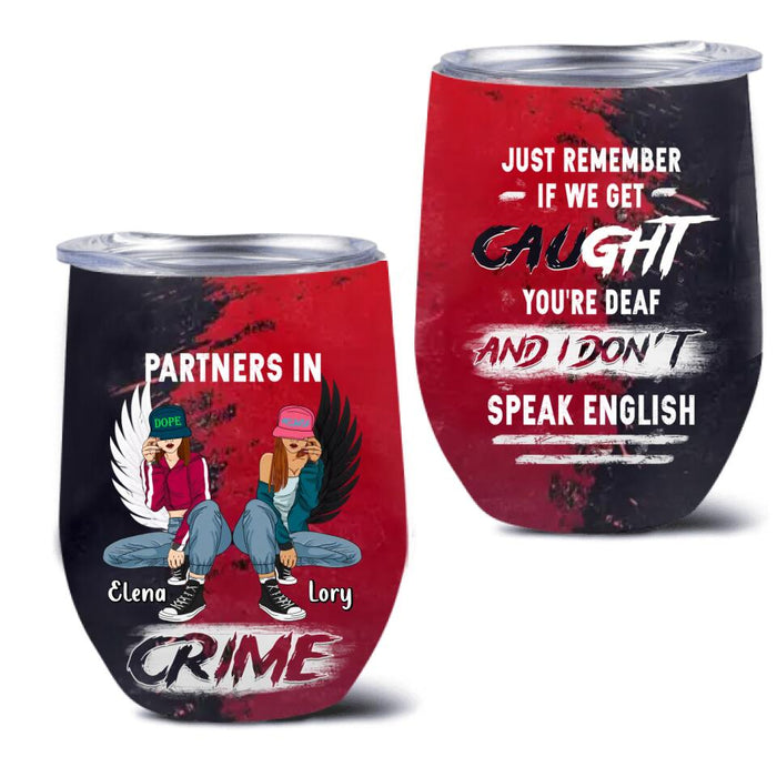 Personalized Besties Wine Tumbler - Christmas Gift Idea For Besties/Sisters - Just Remember If We Get Caught You're Deaf And I Don't Speak English