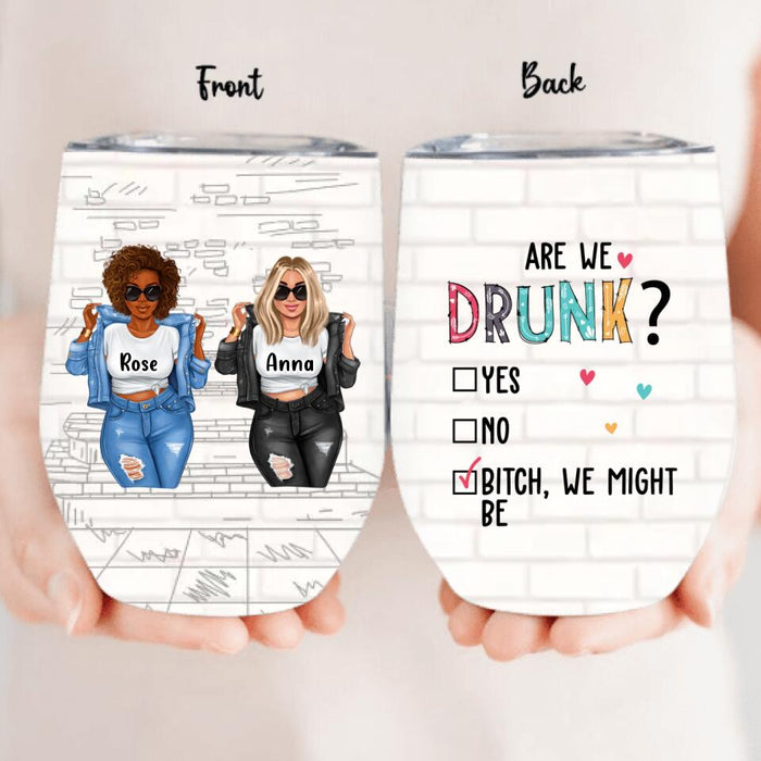 Personalized Besties Wine Tumbler - Up to 4 Girls - Christmas Gift Idea For Friends/Besties - Are We Drunk