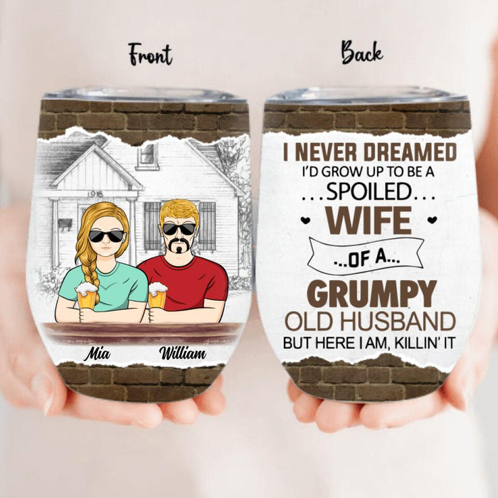 Personalized Couple Wine Tumbler - Gift Idea For Couple - I Never Dreamed I'd Grow Up To Be A Spoiled Wife Of A Grumpy Old Husband