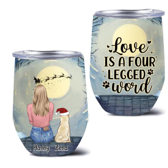 Personalized Dog Mom Wine Tumbler - Up to 5 Dogs - Christmas Gift For Dog Lovers - Love Is A Four Legged Word