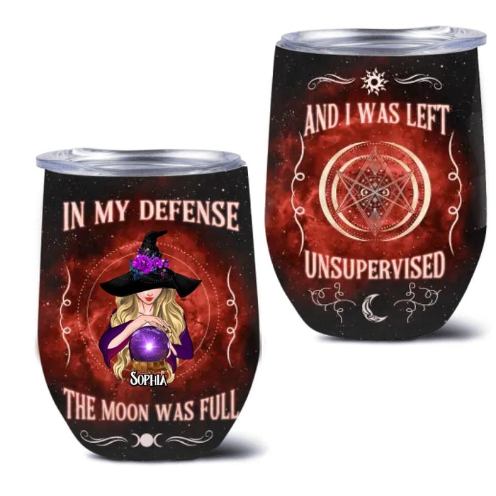 Personalized Witch Wine Tumbler - Halloween Gift For Yourself/Friends/Witches - In My Defense The Moon Was Full and I Was Left Unsupervised