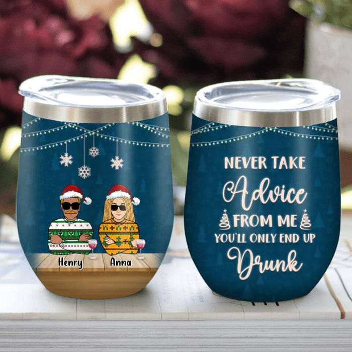 Personalized Christmas Friends Wine Tumbler - Up to 5 People - Christmas Gift For BFF, Besties, Best Friends, Family - Never Take Advice From Me You'll Only End Up Drunk