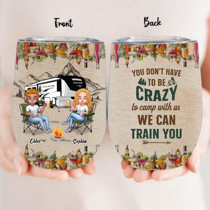 Personalized Camping Friends Wine Tumbler - Up to 7 People - Gift Idea For Friends/Camping Lover - You Don't Have To Be Crazy To Camp With Us We Can Train You