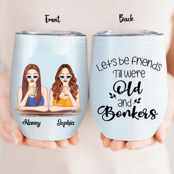 Personalized Drink Besties Wine Tumbler - Best Gift For Friend/Sister - Let's Be Friends 'Till We're Old And Bonkers