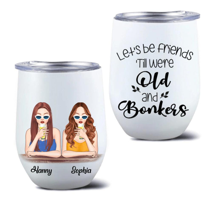 Personalized Drink Besties Wine Tumbler - Best Gift For Friend/Sister - Let's Be Friends 'Till We're Old And Bonkers