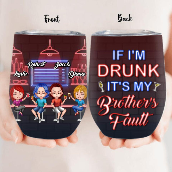 Personalized Siblings Wine Tumbler - Up to 4 People - Gift Idea For Brother/Sister/Family - If I'm Drunk It's My Brother's Fault