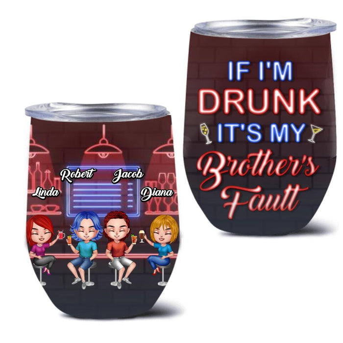 Personalized Siblings Wine Tumbler - Up to 4 People - Gift Idea For Brother/Sister/Family - If I'm Drunk It's My Brother's Fault