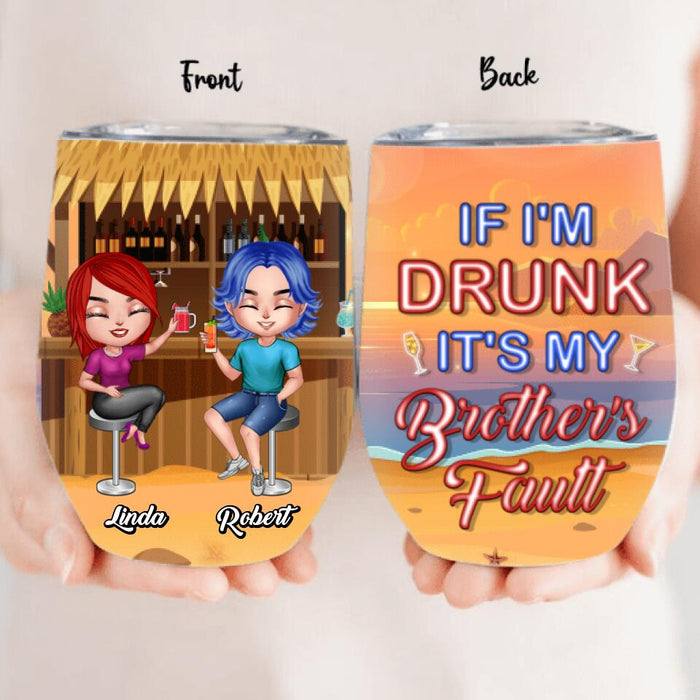 Personalized Siblings Wine Tumbler - Up to 4 People - Gift Idea For Brother/Sister/Family - If I'm Drunk It's My Brother's Fault