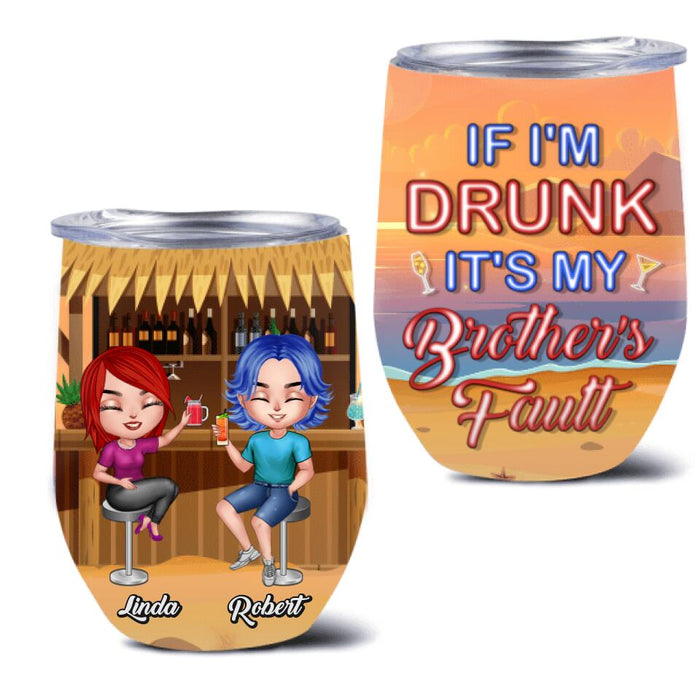 Personalized Siblings Wine Tumbler - Up to 4 People - Gift Idea For Brother/Sister/Family - If I'm Drunk It's My Brother's Fault