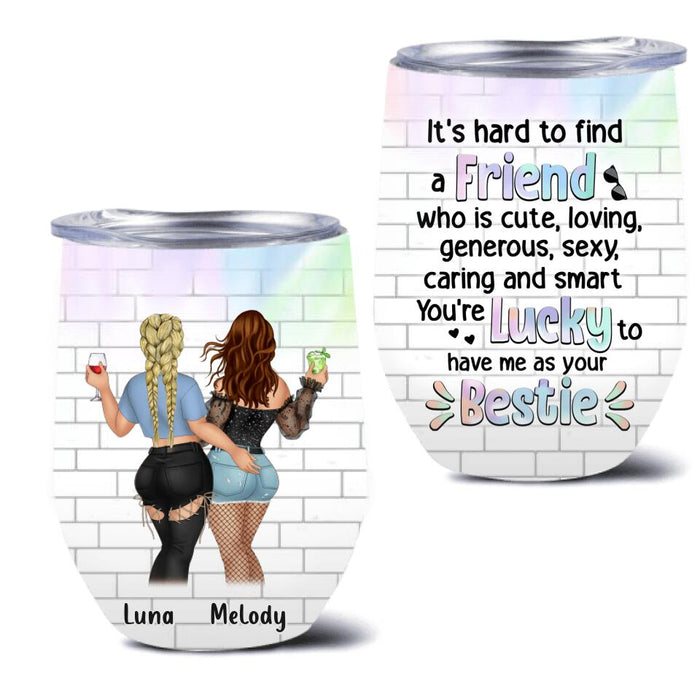 Personalized Funny Friends Wine Tumbler - Gift Idea For Friends/Besties - You're Lucky To Have Me As Your Bestie