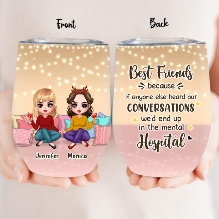 Personalized Best Friends Wine Tumbler - Gift For Friends/Besties - Best Friends Because If Anyone Else Heard Our Conversations We'd End Up In The Mental Hospital