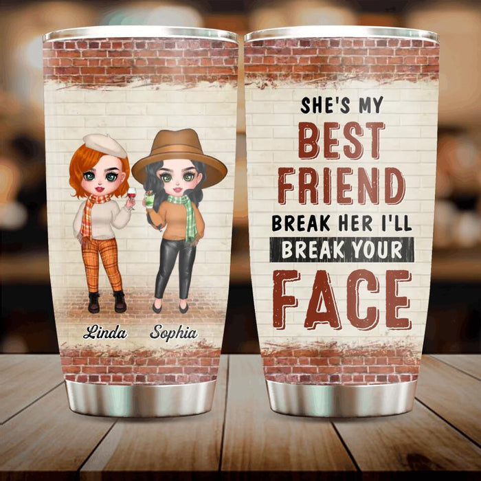 Personalized Friend Tumbler - Gift Idea For Best Friend - She's My Best Friend Break Her I'll Break Your Face