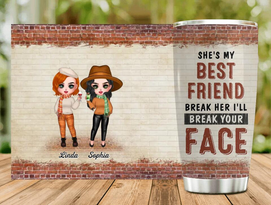 Personalized Friend Tumbler - Gift Idea For Best Friend - She's My Best Friend Break Her I'll Break Your Face