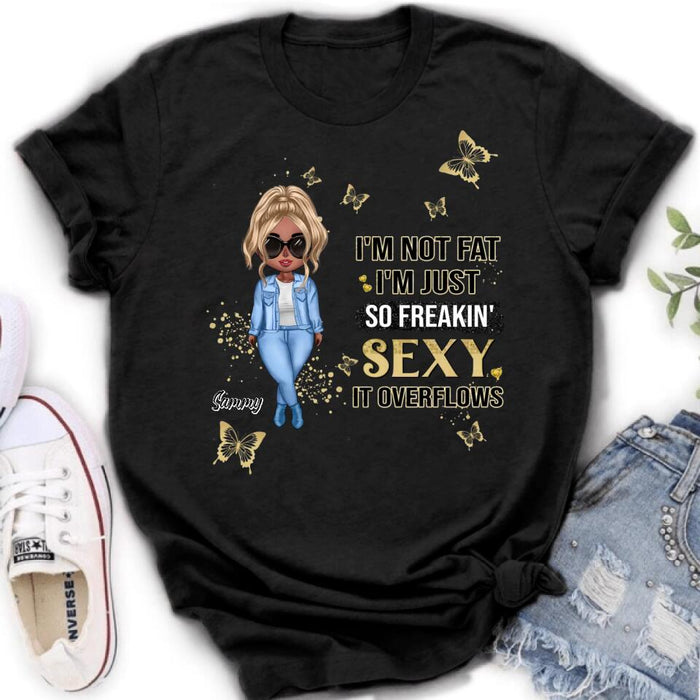 Personalized Girl T-shirt/Long Sleeve/Sweatshirt/Hoodie - Gift For Girls/Friends/Birthday Gift - I'm Not Fat I'm Just So Freakin' Sexy It Overflows