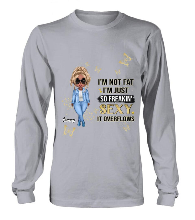 Personalized Girl T-shirt/Long Sleeve/Sweatshirt/Hoodie - Gift For Girls/Friends/Birthday Gift - I'm Not Fat I'm Just So Freakin' Sexy It Overflows