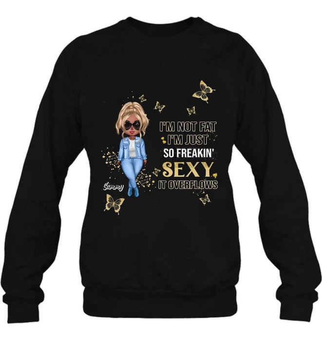 Personalized Girl T-shirt/Long Sleeve/Sweatshirt/Hoodie - Gift For Girls/Friends/Birthday Gift - I'm Not Fat I'm Just So Freakin' Sexy It Overflows