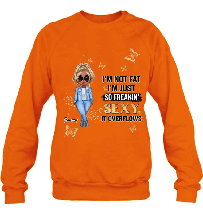 Personalized Girl T-shirt/Long Sleeve/Sweatshirt/Hoodie - Gift For Girls/Friends/Birthday Gift - I'm Not Fat I'm Just So Freakin' Sexy It Overflows