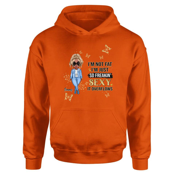Personalized Girl T-shirt/Long Sleeve/Sweatshirt/Hoodie - Gift For Girls/Friends/Birthday Gift - I'm Not Fat I'm Just So Freakin' Sexy It Overflows