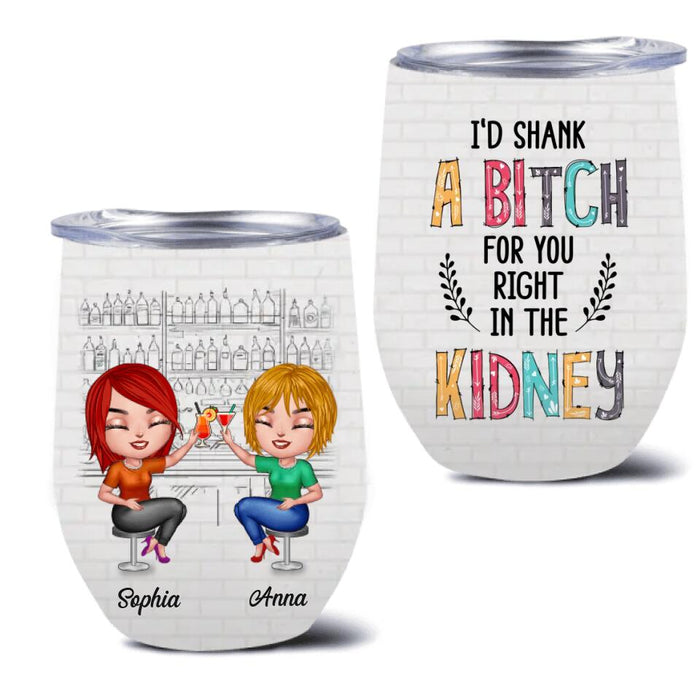 Personalized Besties Wine Tumbler - Gift For Friends/Besties - I'd Shank A Bitch For You Right In The Kidney