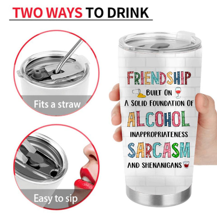 Personalized Friend Tumbler - Gift Idea For Friends/Besties - Up to 4 People - Friendship Built On A Solid Foundation Of Alcohol Inappropriateness Sarcasm And Shenanigans