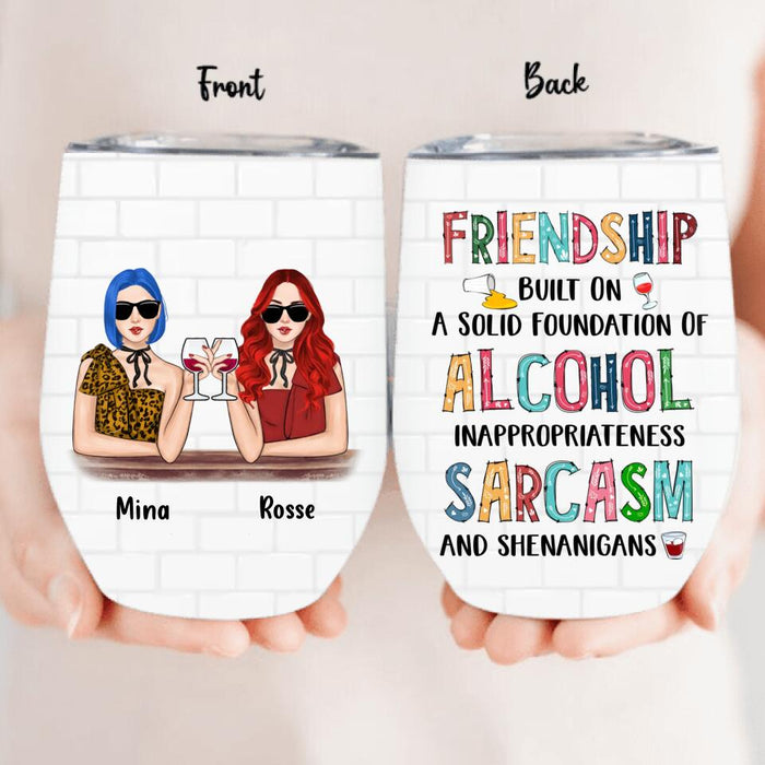 Personalized Friend Wine Tumbler - Gift Idea For Friends/Besties - Up to 4 People - Friendship Built On A Solid Foundation Of Alcohol Inappropriateness Sarcasm And Shenanigans