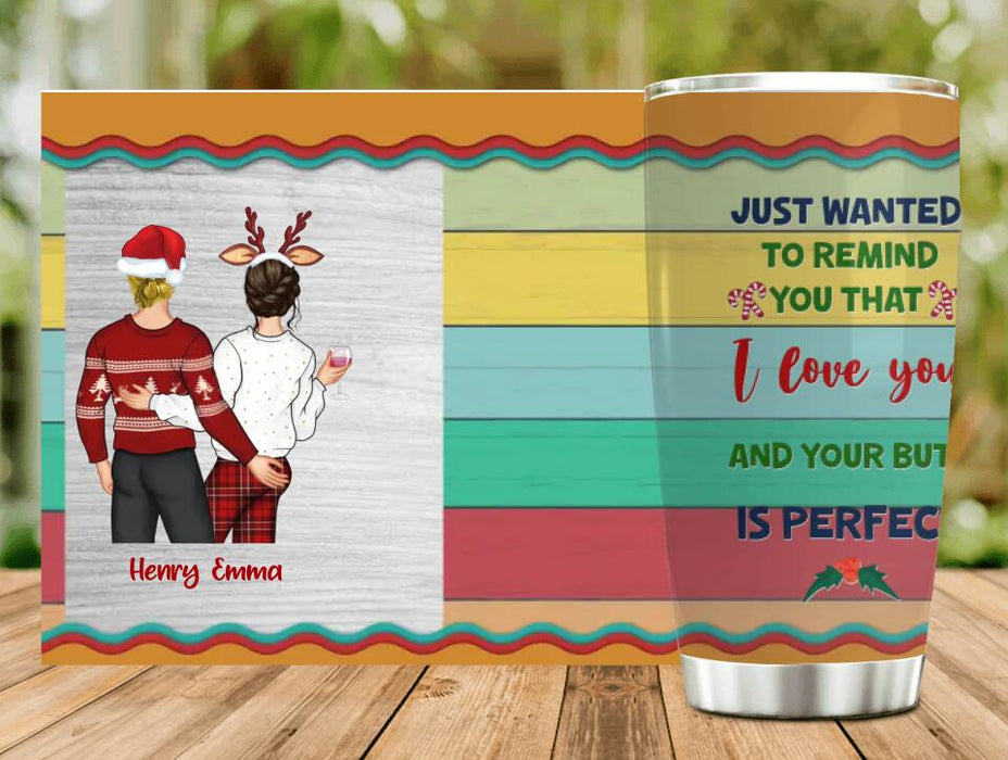 Personalized Christmas Couple Tumbler - Christmas Gift Idea For Couple - Just Wanted To Remind You That I Love You And Your Butt Is Perfect