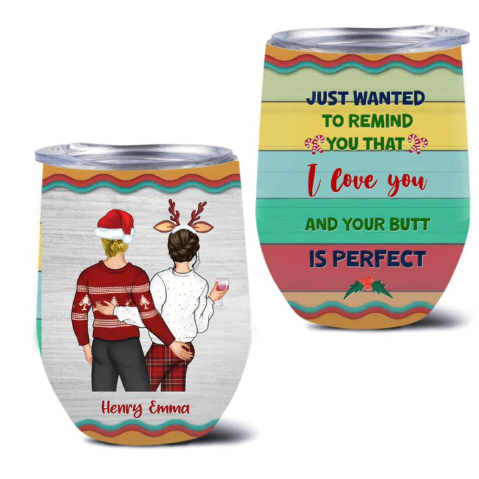 Personalized Christmas Couple Wine Tumbler - Christmas Gift Idea For Couple - Just Wanted To Remind You That I Love You And Your Butt Is Perfect