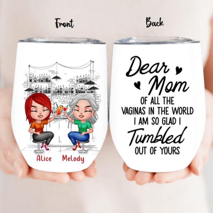 Personalized Drink Mom & Daughter Wine Tumbler - Gift Idea For Mom/Mother's Day - Dear Mom Of All The Vaginas In The World I Am So Glad I Tumbled Out Of Yours