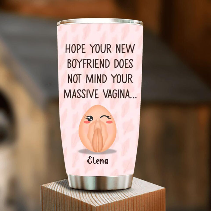 Personalized Funny Vagina Tumbler - Birthday/Valentine's Gift Idea - Hope Your New Boyfriend Does Not Mind Your Massive Vagina